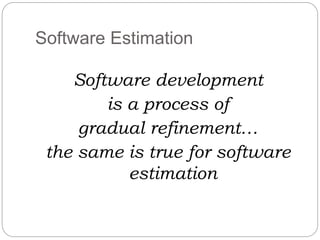 Software development
is a process of
gradual refinement…
the same is true for software
estimation
Software Estimation
 
