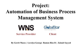 By Gerrit Maess | Lovelyn George| Ramon Rios R | Zainab Sayyed
Project:
Automation of Business Process
Management System
Service Provider Client
 