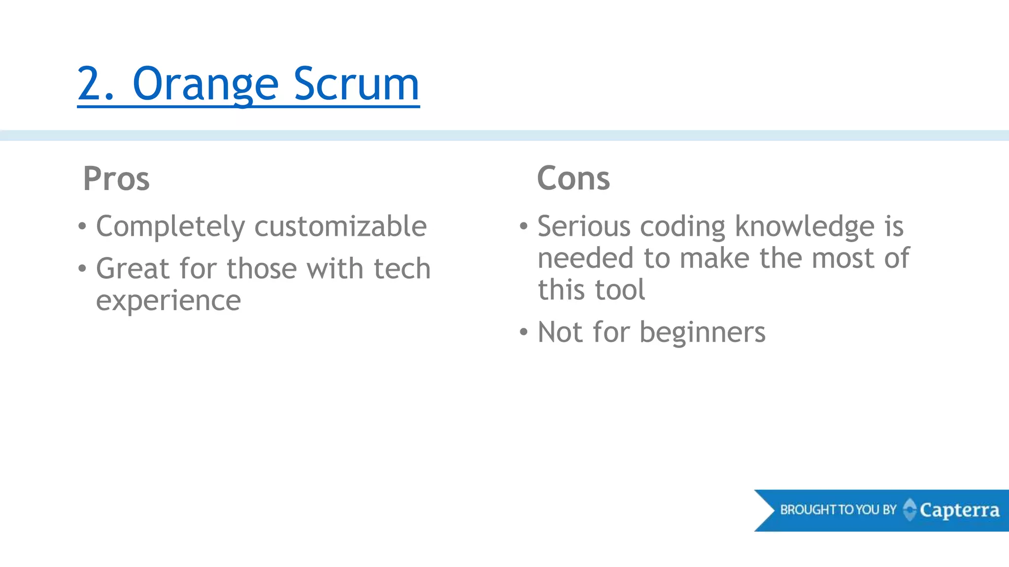 2. Orange Scrum
Pros Cons
• Completely customizable
• Great for those with tech
experience
• Serious coding knowledge is
needed to make the most of
this tool
• Not for beginners
 