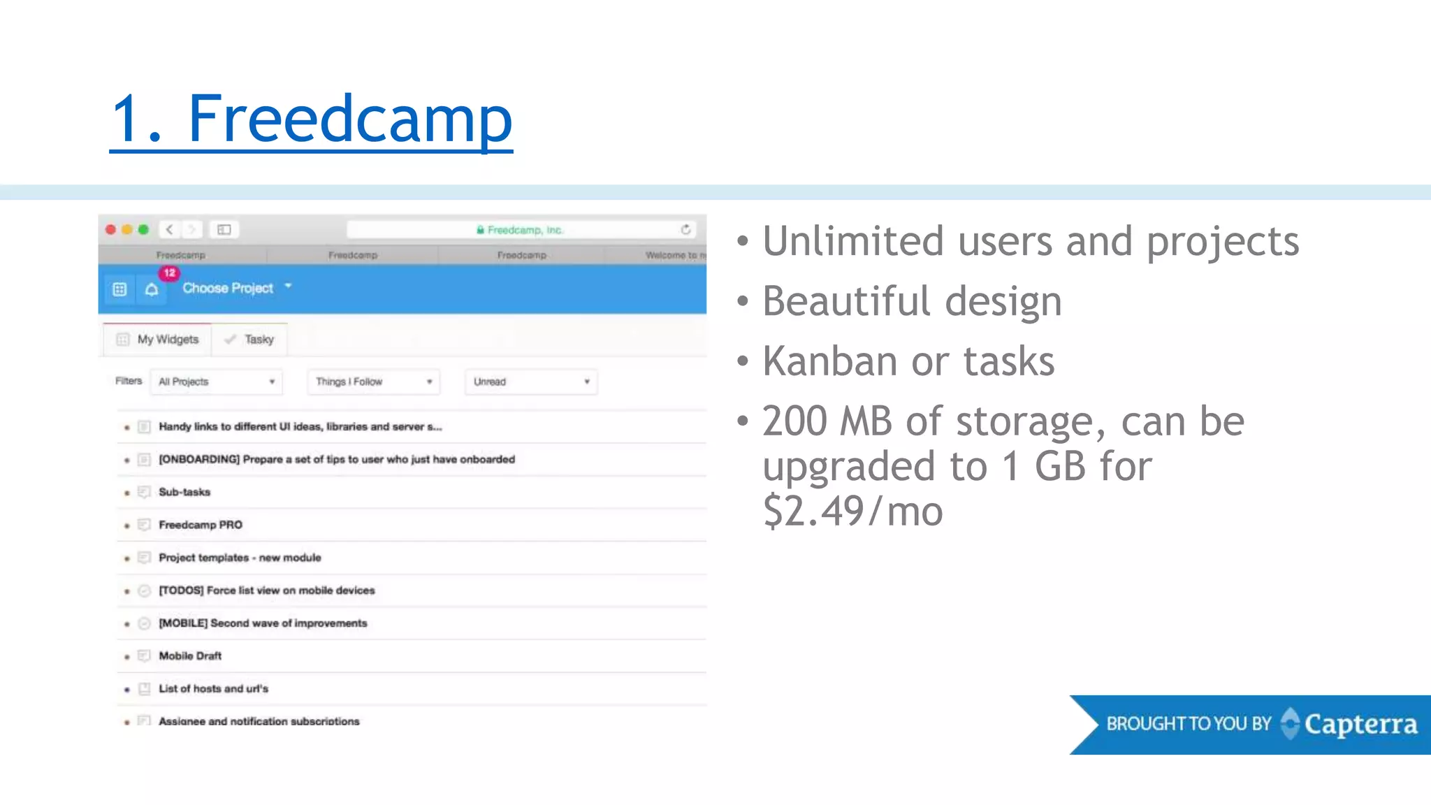 1. Freedcamp
• Unlimited users and projects
• Beautiful design
• Kanban or tasks
• 200 MB of storage, can be
upgraded to 1 GB for
$2.49/mo
 