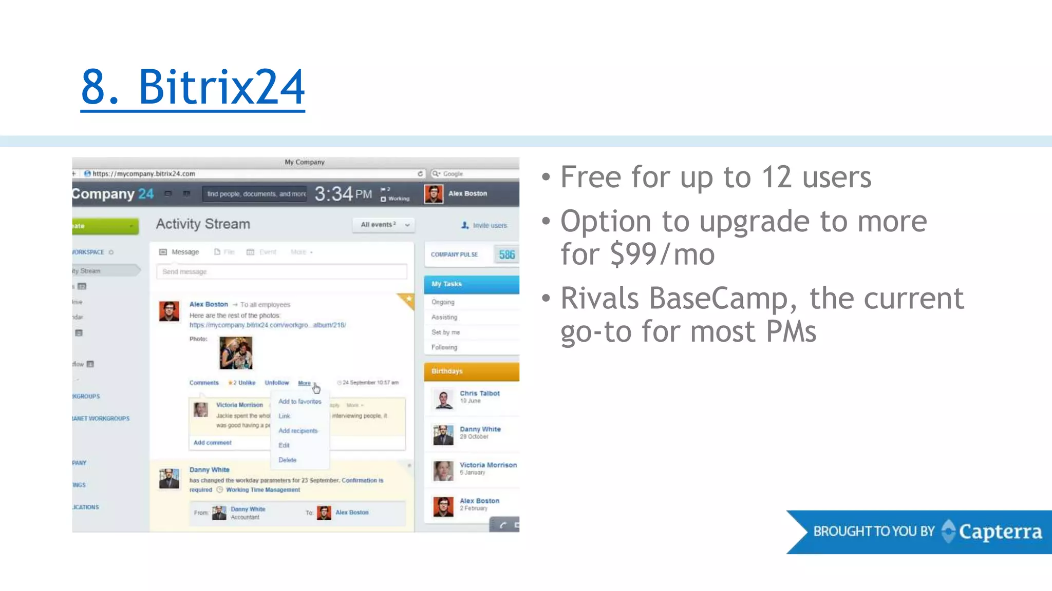 8. Bitrix24
• Free for up to 12 users
• Option to upgrade to more
for $99/mo
• Rivals BaseCamp, the current
go-to for most PMs
 