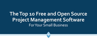 TheTop 10 Free and Open Source
Project Management Software
ForYour Small Business
 