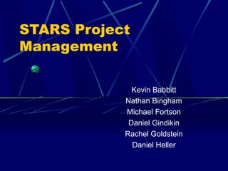STARS Project
Management
Kevin Babbitt
Nathan Bingham
Michael Fortson
Daniel Gindikin
Rachel Goldstein
Daniel Heller
 