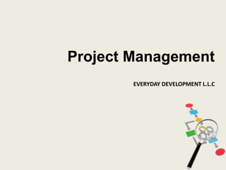 Project Management
EVERYDAY DEVELOPMENT L.L.C
 