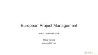 European Project Management
Sofia, December 2018
Mirko Varano
varano@kth.se
 