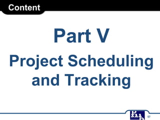 Content
Part V
Project Scheduling
and Tracking
57
 