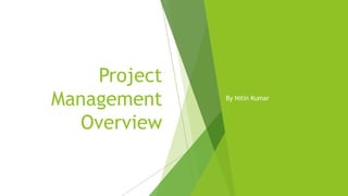 Project
Management
Overview
By Nitin Kumar
 