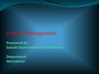 Presented By:
Solanki Naimishkumar Kishorkumar
Department:
Mechanical
Project Management
 