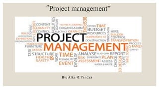 “Project management”
By: Alka R. Pandya
 