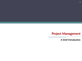 Project Management
1
A brief Introduction
 