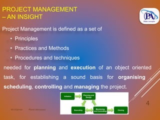 M.V.Kannan Planet Aerospace
4
Project Management is defined as a set of
• Principles
• Practices and Methods
• Procedures and techniques
needed for planning and execution of an object oriented
task, for establishing a sound basis for organising ,
scheduling, controlling and managing the project.
PROJECT MANAGEMENT
– AN INSIGHT
 