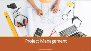 Project Management
CONTRUCTION PROJECT MANAGEMENT 1
 