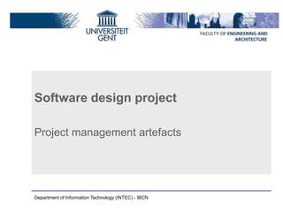 Software design project
Project management artefacts

Department of Information Technology (INTEC) - IBCN

 