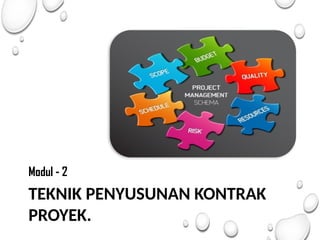 TEKNIK PENYUSUNAN KONTRAK
PROYEK.
Modul - 2
 