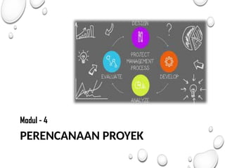 PERENCANAAN PROYEK
Modul - 4
 