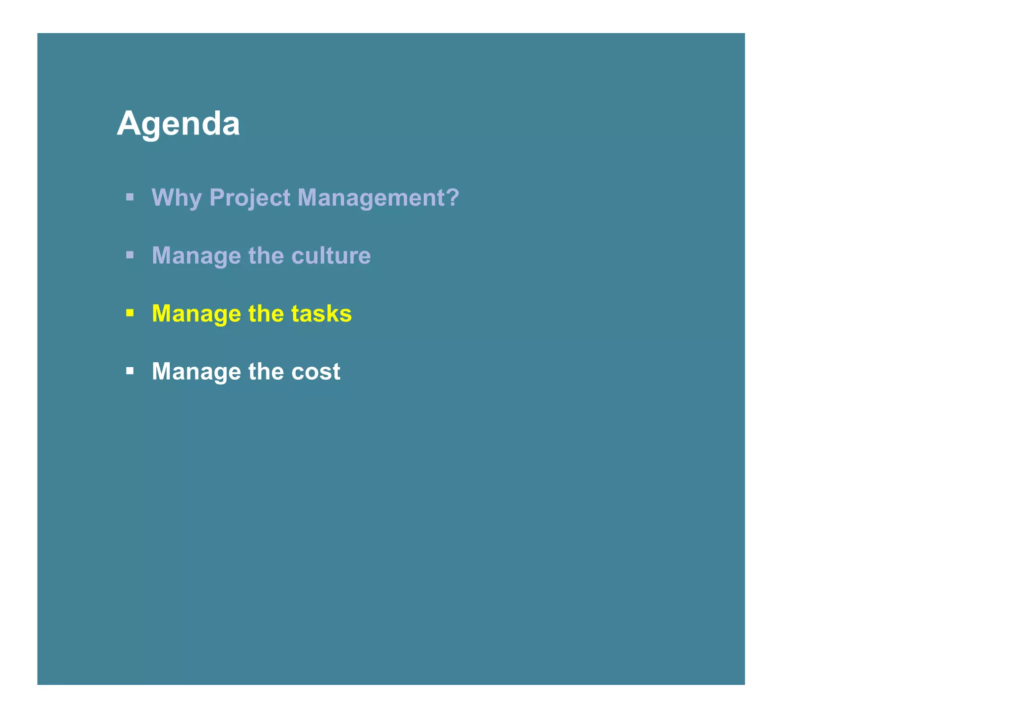Agenda

 Why Project Management?

 Manage the culture

 Manage the tasks

 Manage the cost




11
 