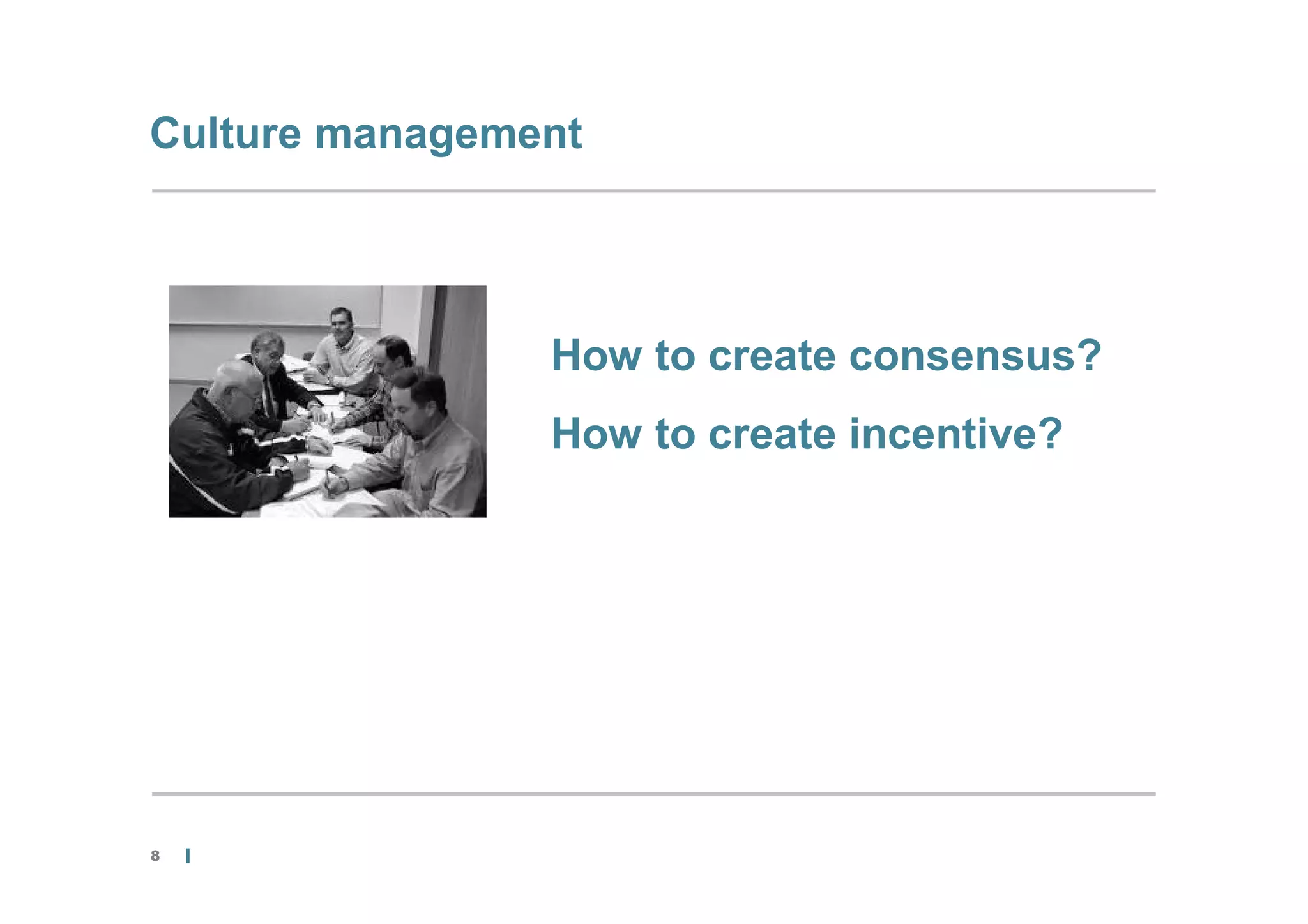 Culture management




                How to create consensus?
                How to create incentive?




8
 
