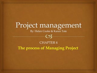 CHAPTER 4
The process of Managing Project
 