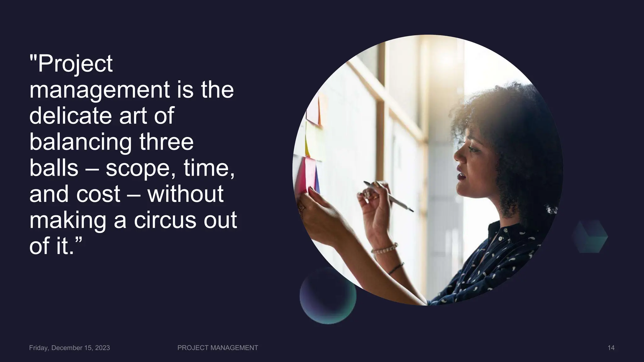 "Project
management is the
delicate art of
balancing three
balls – scope, time,
and cost – without
making a circus out
of it.”
 