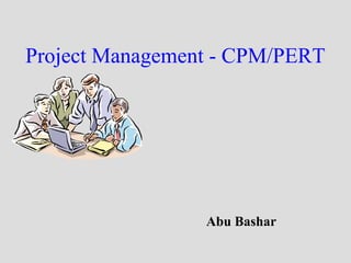 Project Management - CPM/PERT
Abu Bashar
 