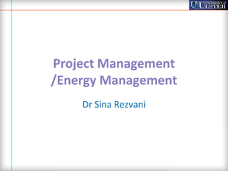 Project Management
/Energy Management
    Dr Sina Rezvani
 