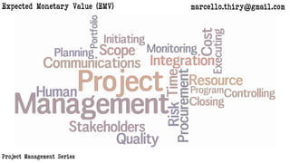 marcello.thiry@gmail.comExpected Monetary Value (EMV)
Project Management Series
 