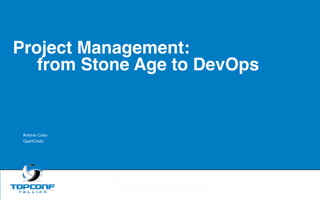 Project Management:
from Stone Age to DevOps
Antonio Cobo
OpenCredo
 