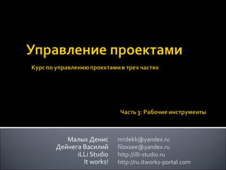 Малых Денис      mrdekk@yandex.ru
Дейнега Василий     filoxsee@yandex.ru
      iLLi Studio   http://illi-studio.ru
        It works!   http://ru.itworks-portal.com
 