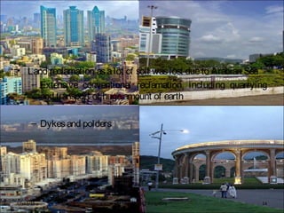 • Land reclamation asalot of soil waslost dueto Arabian Sea
– Extensive conventional reclamation, including quarrying
and transport of hugeamount of earth
– Dykesand polders
BFTech VI, NIFT Bangalore 1407/17/15
 