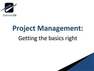 Project Management: Getting the basics right Optimise -GB 