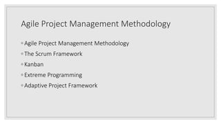 Agile Project Management Methodology
◦ Agile Project Management Methodology
◦ The Scrum Framework
◦ Kanban
◦ Extreme Progr...