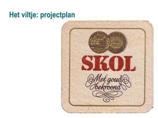Het viltje: projectplan
 