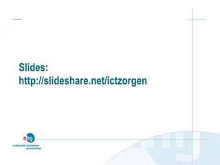 Slides:
http://slideshare.net/ictzorgen
 