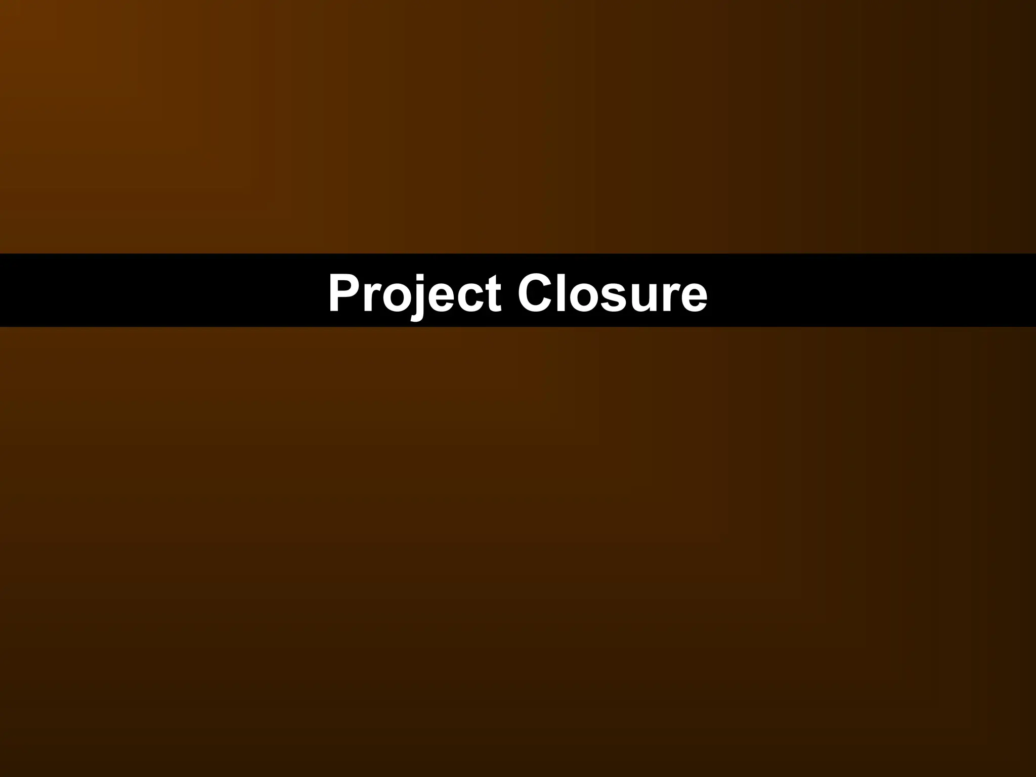 Project Closure
 