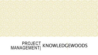 PROJECT
MANAGEMENT| KNOWLEDGEWOODS
 
