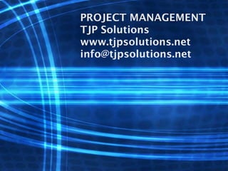 PROJECT MANAGEMENT
TJP Solutions
www.tjpsolutions.net
info@tjpsolutions.net
 