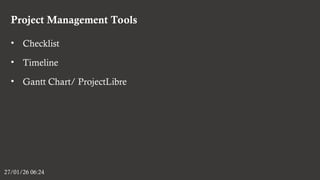 Project Management Tools
27/01/26 06:24
• Checklist
• Timeline
• Gantt Chart/ ProjectLibre
 