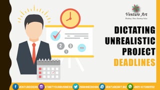 DICTATING
UNREALISTIC
PROJECT
DEADLINES
 