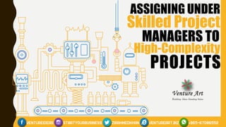 PROJECTS
ASSIGNING UNDER
Skilled Project
MANAGERS TO
High-Complexity
 
