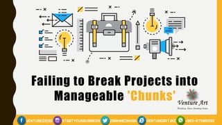 Failing to Break Projects into
Manageable 'Chunks'
 