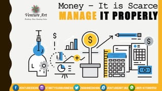 Money – It is Scarce
MANAGE IT PROPERLY
 