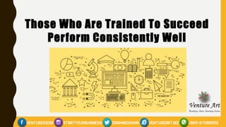 Those Who Are Trained To Succeed
Perform Consistently Well
 