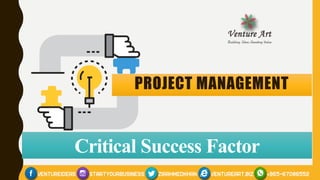 PROJECT MANAGEMENT
Critical Success Factor
 