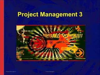 Project Management 3 Project Man agent 3 Future Managers 