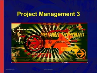 Project Management 3 Project Managent 3 Future Managers 