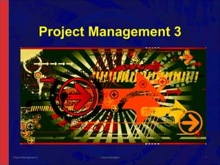 Project Management 3 Project Management 3 Future Managers 
