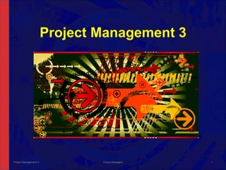 Project Management 3 Project Management 3 Future Managers 