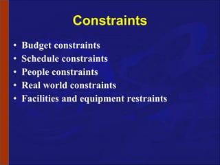 Constraints Budget constraints Schedule constraints People constraints Real world constraints Facilities and equipment restraints 