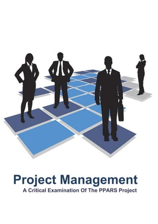 Project Management
          A Critical Examination Of The PPARS Project


Project Management: A Critical Examination Of The PPARS Project   1
 