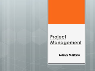 Project
Management

  Adina Militaru
 